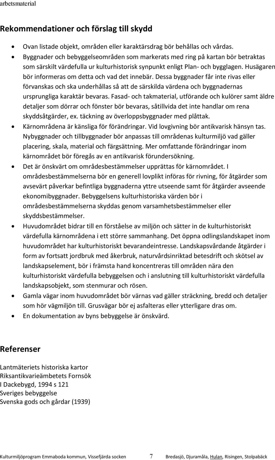 Husägaren bör informeras om detta och vad det innebär. Dessa byggnader får inte rivas eller förvanskas och ska underhållas så att de särskilda värdena och byggnadernas ursprungliga karaktär bevaras.