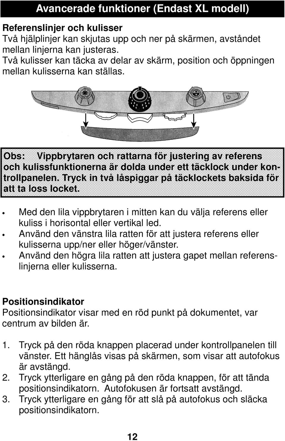 Obs: Vippbrytaren och rattarna för justering av referens och kulissfunktionerna är dolda under ett täcklock under kontrollpanelen. Tryck in två låspiggar på täcklockets baksida för att ta loss locket.