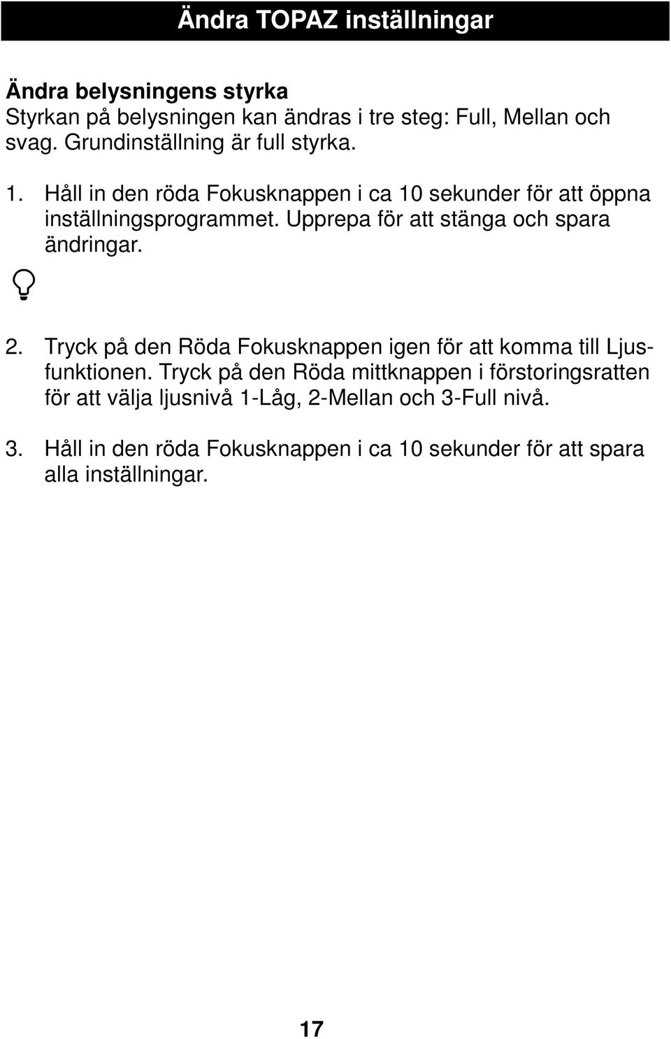 Upprepa för att stänga och spara ändringar. 2. Tryck på den Röda Fokusknappen igen för att komma till Ljusfunktionen.
