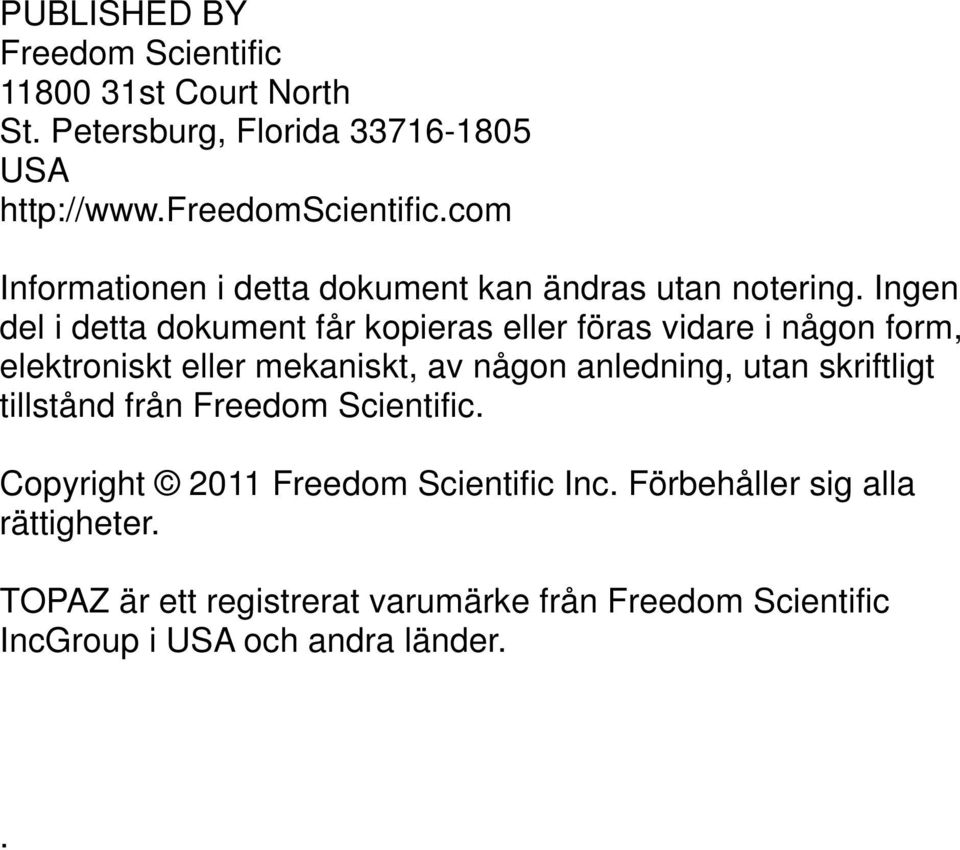 Ingen del i detta dokument får kopieras eller föras vidare i någon form, elektroniskt eller mekaniskt, av någon anledning, utan