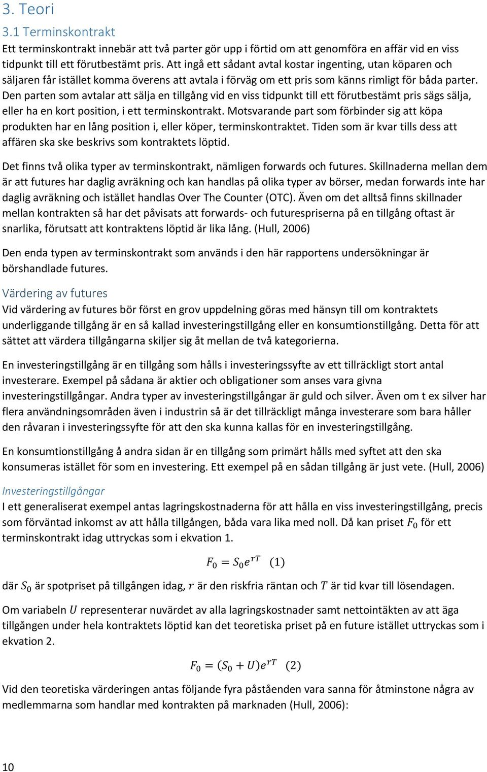 Den parten som avtalar att sälja en tillgång vid en viss tidpunkt till ett förutbestämt pris sägs sälja, eller ha en kort position, i ett terminskontrakt.
