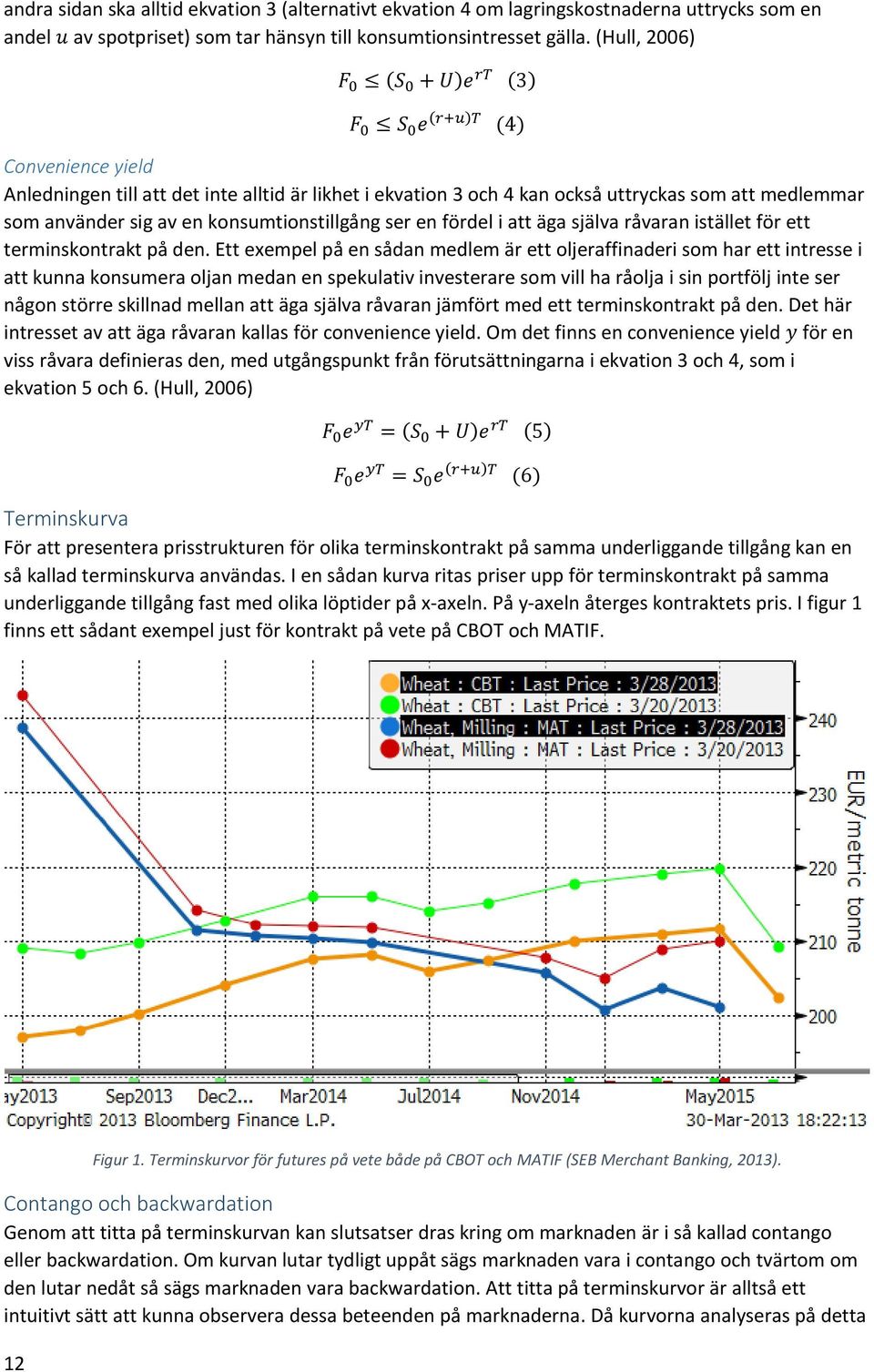 en konsumtionstillgång ser en fördel i att äga själva råvaran istället för ett terminskontrakt på den.