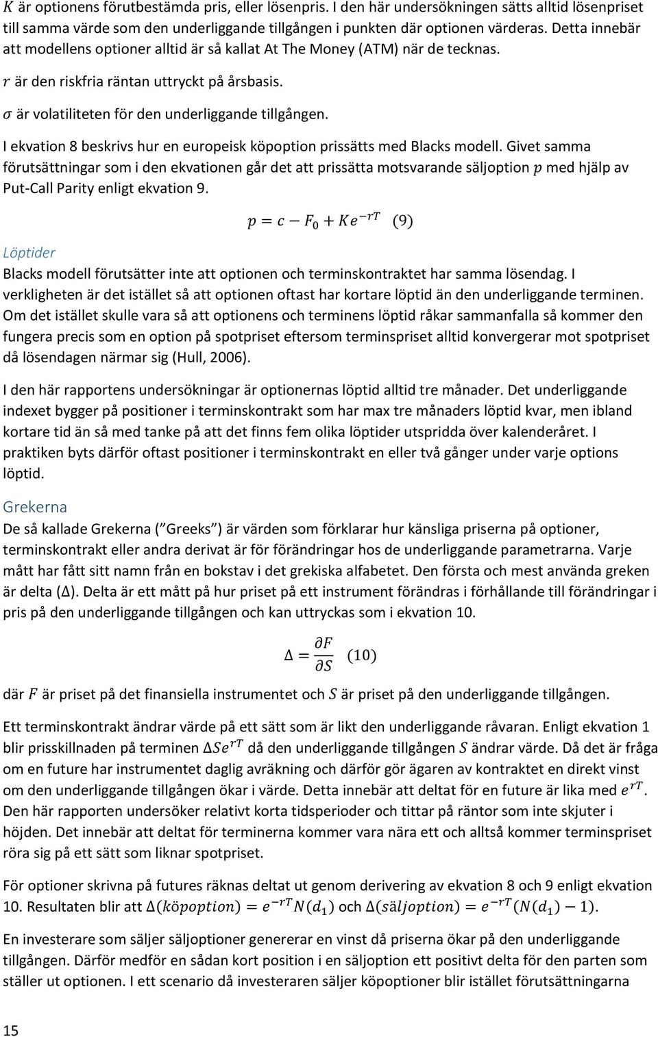 I ekvation 8 beskrivs hur en europeisk köpoption prissätts med Blacks modell.