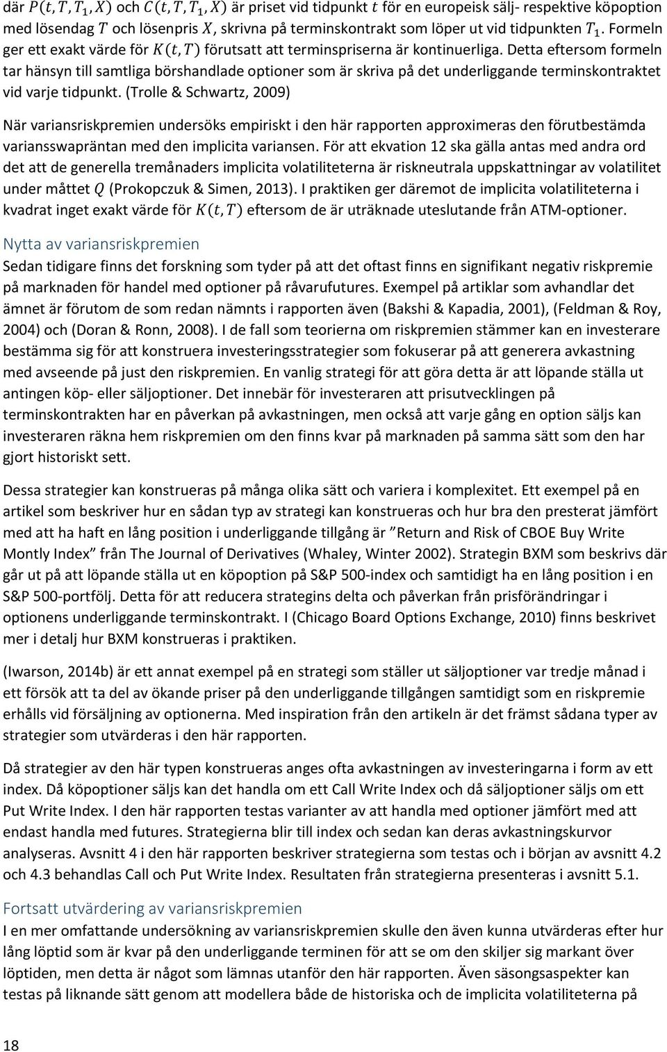 Detta eftersom formeln tar hänsyn till samtliga börshandlade optioner som är skriva på det underliggande terminskontraktet vid varje tidpunkt.