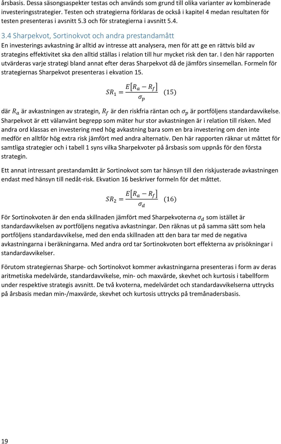 4 Sharpekvot, Sortinokvot och andra prestandamått En investerings avkastning är alltid av intresse att analysera, men för att ge en rättvis bild av strategins effektivitet ska den alltid ställas i