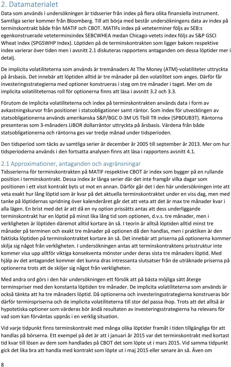 MATIFs index på veteterminer följs av SEB:s egenkonstruerade veteterminsindex SEBCWHEA medan Chicago-vetets index följs av S&P GSCI Wheat index (SPGSWHP Index).
