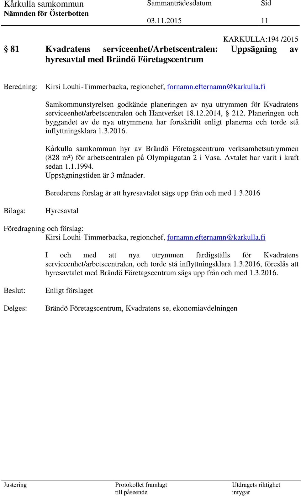 Planeringen och byggandet av de nya utrymmena har fortskridit enligt planerna och torde stå inflyttningsklara 1.3.2016.