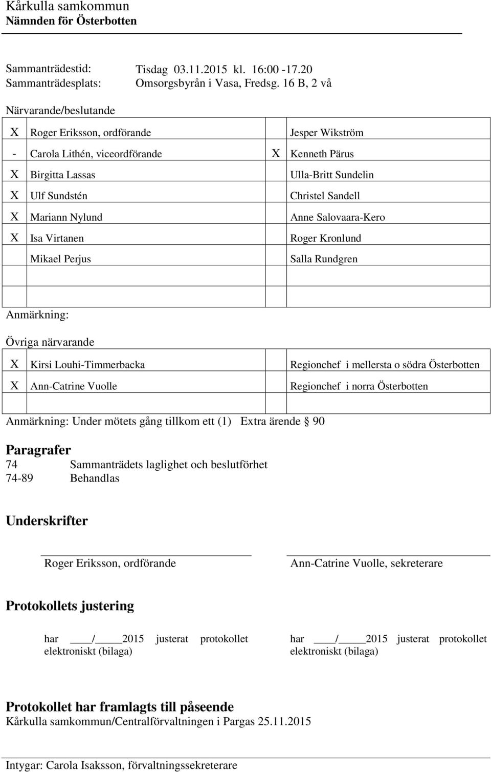 Perjus Ulla-Britt Sundelin Christel Sandell Anne Salovaara-Kero Roger Kronlund Salla Rundgren Anmärkning: Övriga närvarande X Kirsi Louhi-Timmerbacka X Ann-Catrine Vuolle Regionchef i mellersta o
