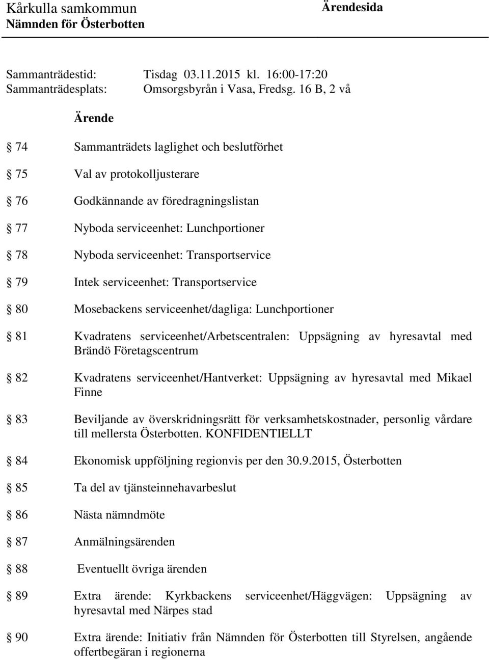 Transportservice 79 Intek serviceenhet: Transportservice 80 Mosebackens serviceenhet/dagliga: Lunchportioner 81 Kvadratens serviceenhet/arbetscentralen: Uppsägning av hyresavtal med Brändö