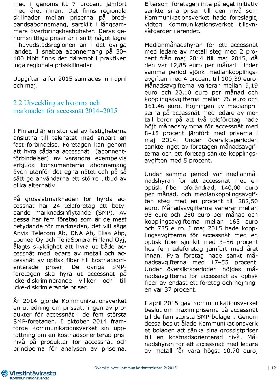 Uppgifterna för 2015 samlades in i april och maj. 2.2 Utveckling av hyrorna och marknaden för accessnät 2014 2015 I Finland är en stor del av fastigheterna anslutna till telenätet med enbart en fast förbindelse.