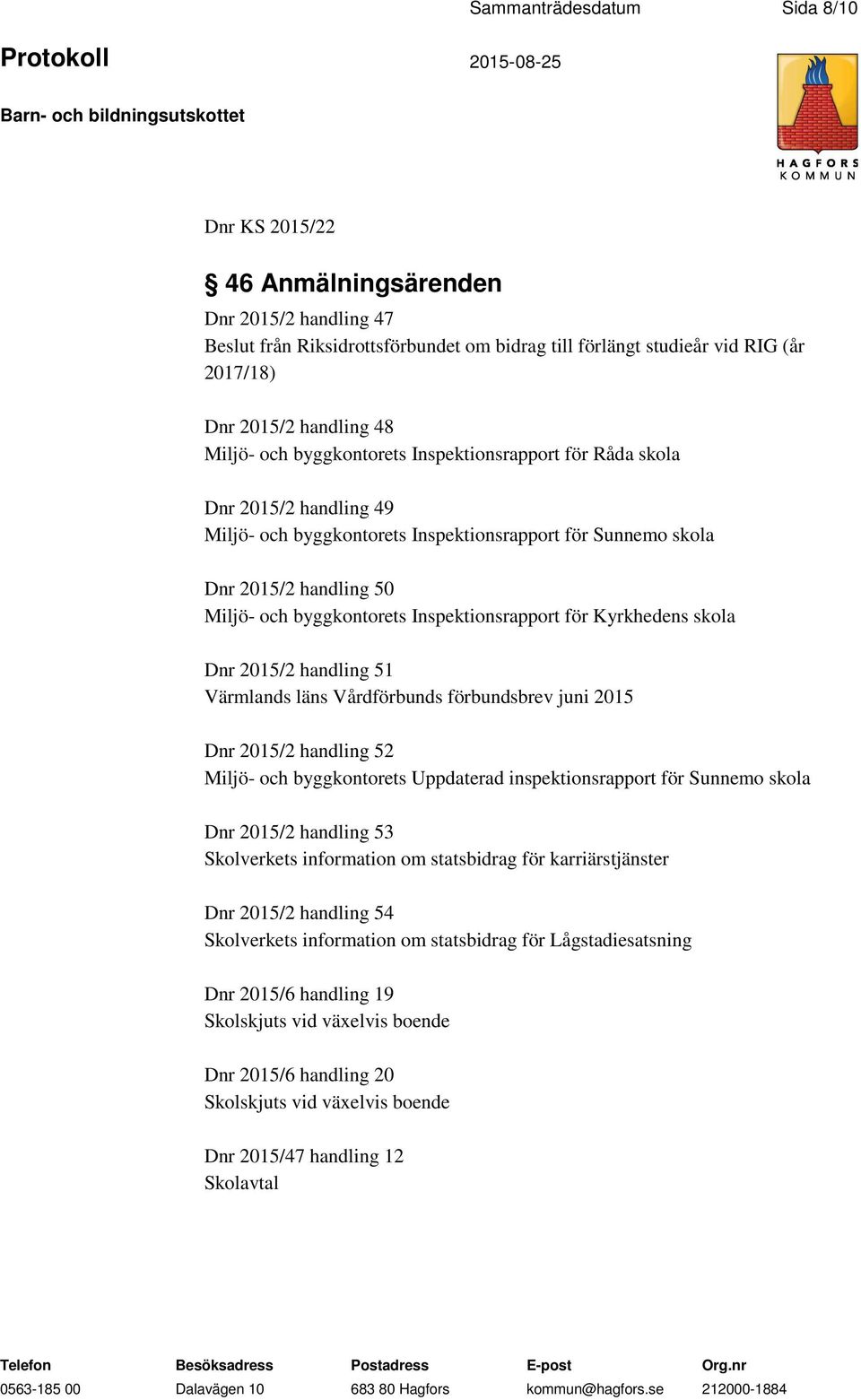 Inspektionsrapport för Kyrkhedens skola Dnr 2015/2 handling 51 Värmlands läns Vårdförbunds förbundsbrev juni 2015 Dnr 2015/2 handling 52 Miljö- och byggkontorets Uppdaterad inspektionsrapport för