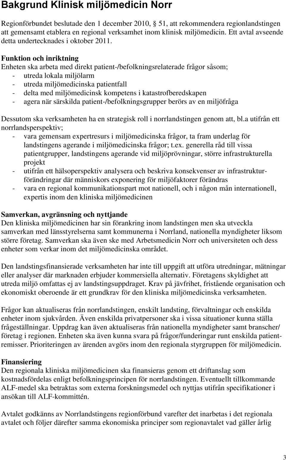 Funktion och inriktning Enheten ska arbeta med direkt patient-/befolkningsrelaterade frågor såsom; - utreda lokala miljölarm - utreda miljömedicinska patientfall - delta med miljömedicinsk kompetens