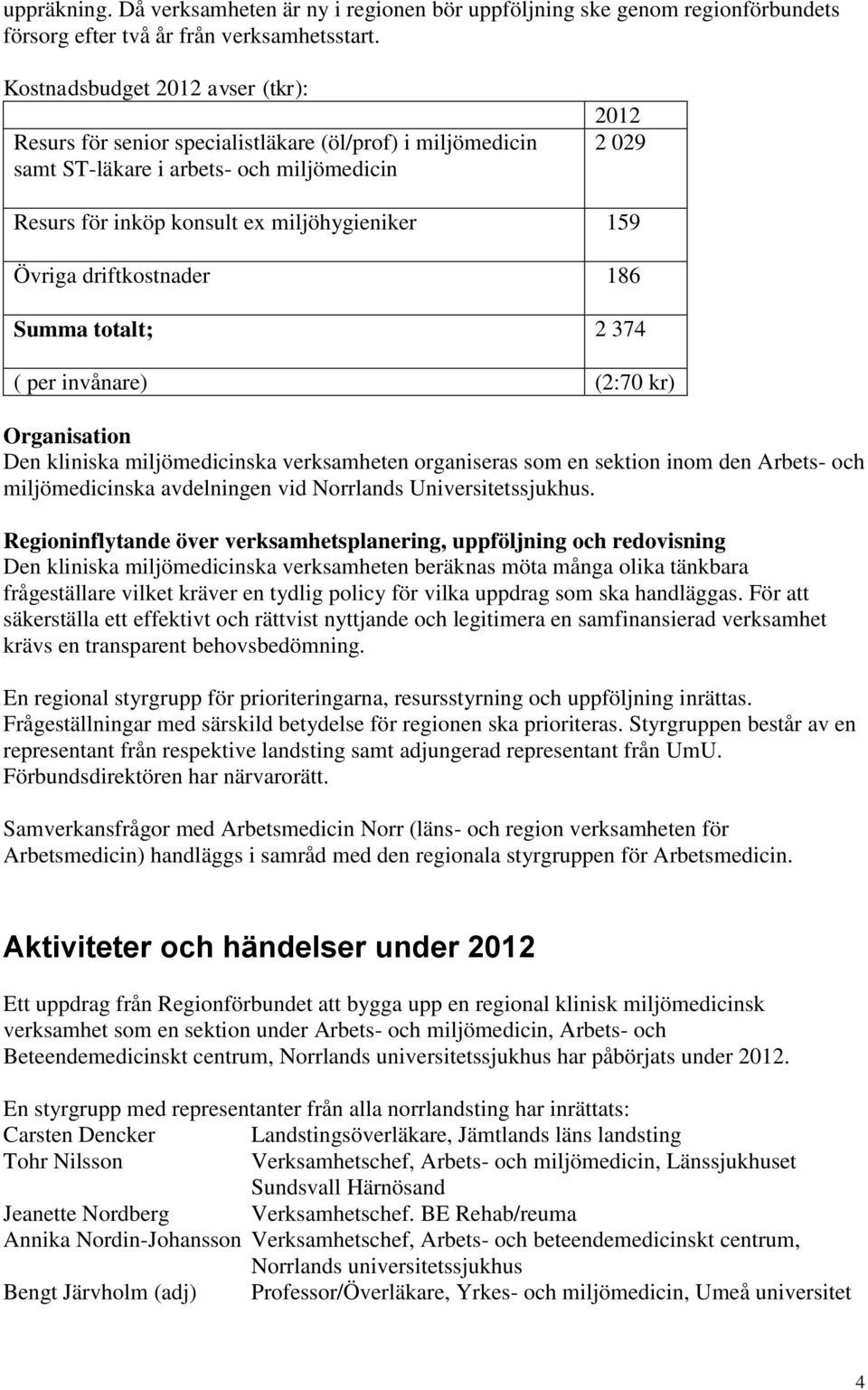 driftkostnader 186 Summa totalt; 2 374 ( per invånare) (2:70 kr) Organisation Den kliniska miljömedicinska verksamheten organiseras som en sektion inom den Arbets- och miljömedicinska avdelningen vid
