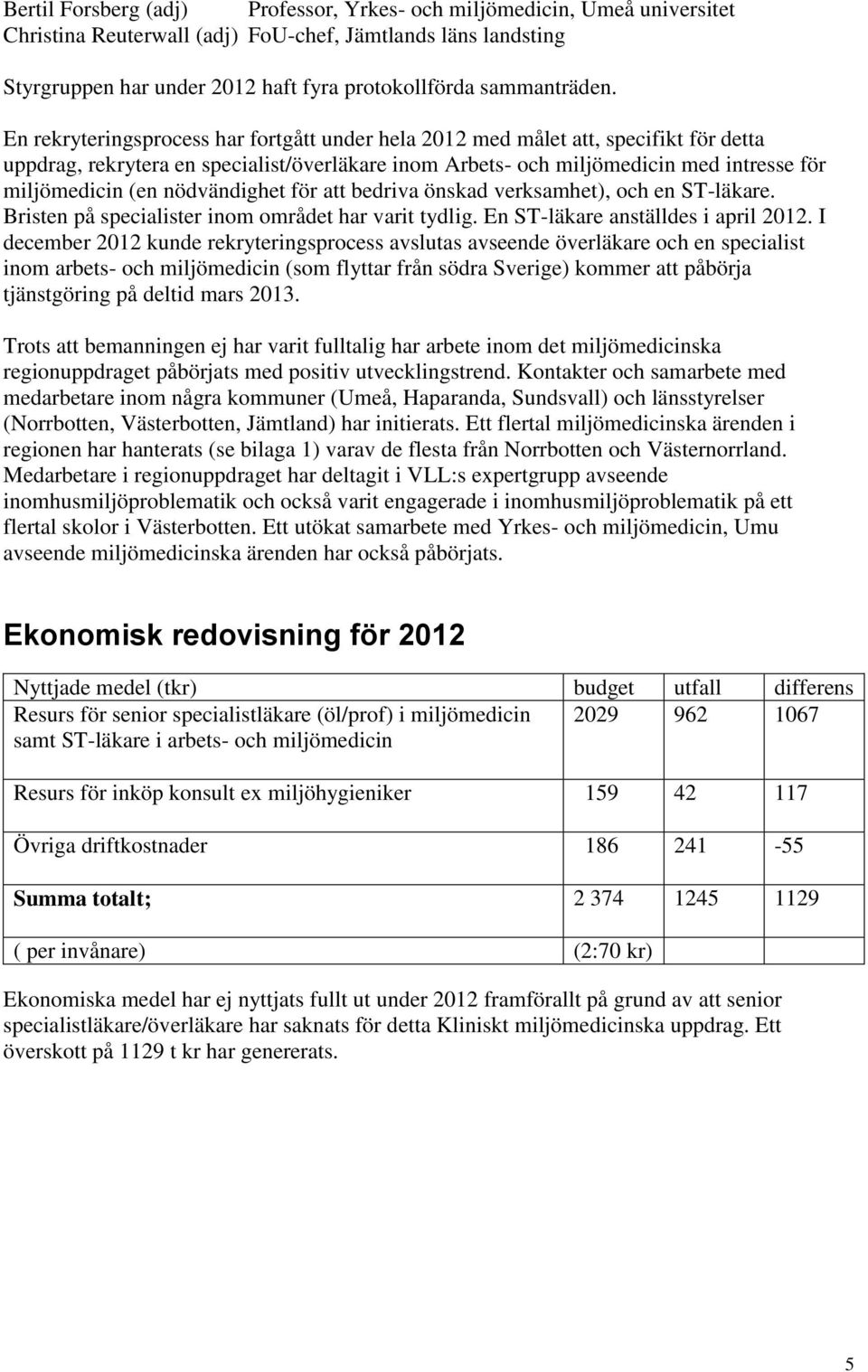 En rekryteringsprocess har fortgått under hela 2012 med målet att, specifikt för detta uppdrag, rekrytera en specialist/överläkare inom Arbets- och miljömedicin med intresse för miljömedicin (en