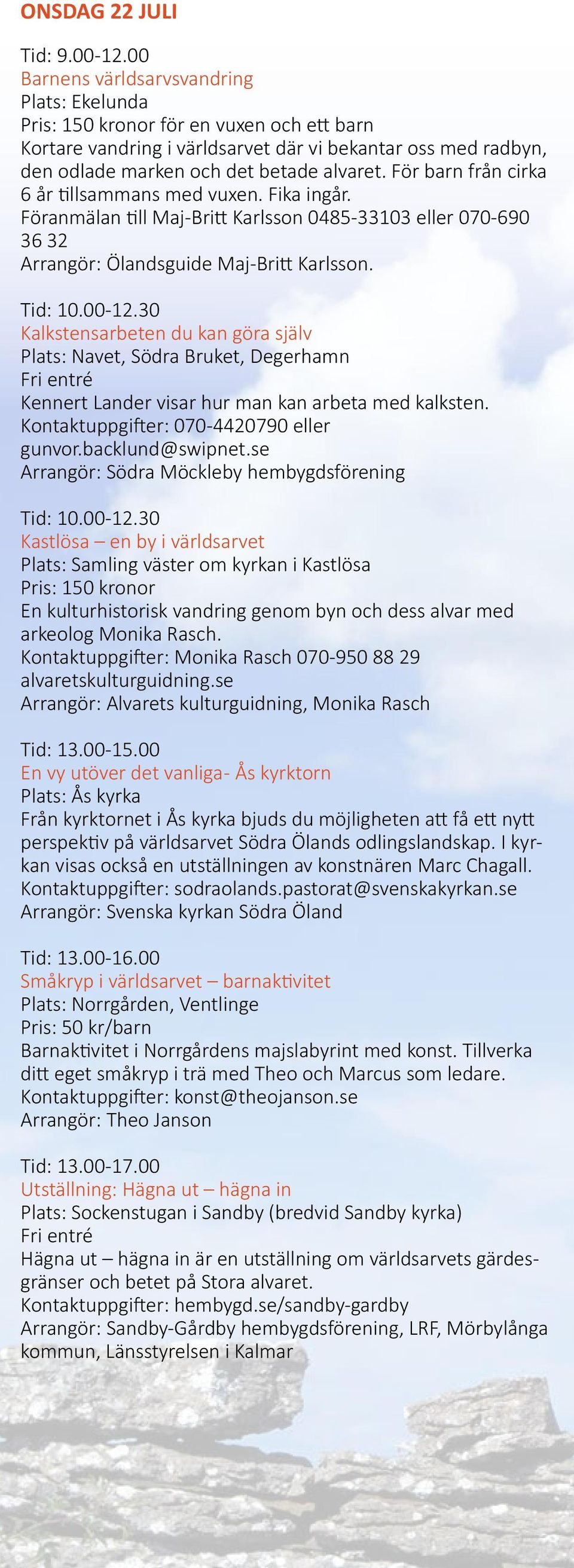 För barn från cirka 6 år tillsammans med vuxen. Fika ingår. Föranmälan till Maj-Britt Karlsson 0485-33103 eller 070-690 36 32 Arrangör: Ölandsguide Maj-Britt Karlsson. Tid: 10.00-12.