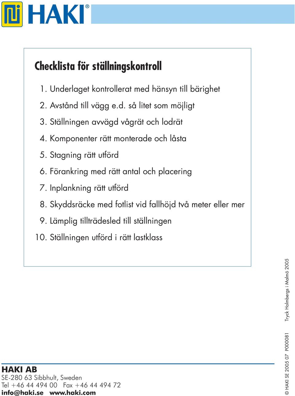 Förankring med rätt antal och placering 7. Inplankning rätt utförd 8. Skyddsräcke med fotlist vid fallhöjd två meter eller mer 9.