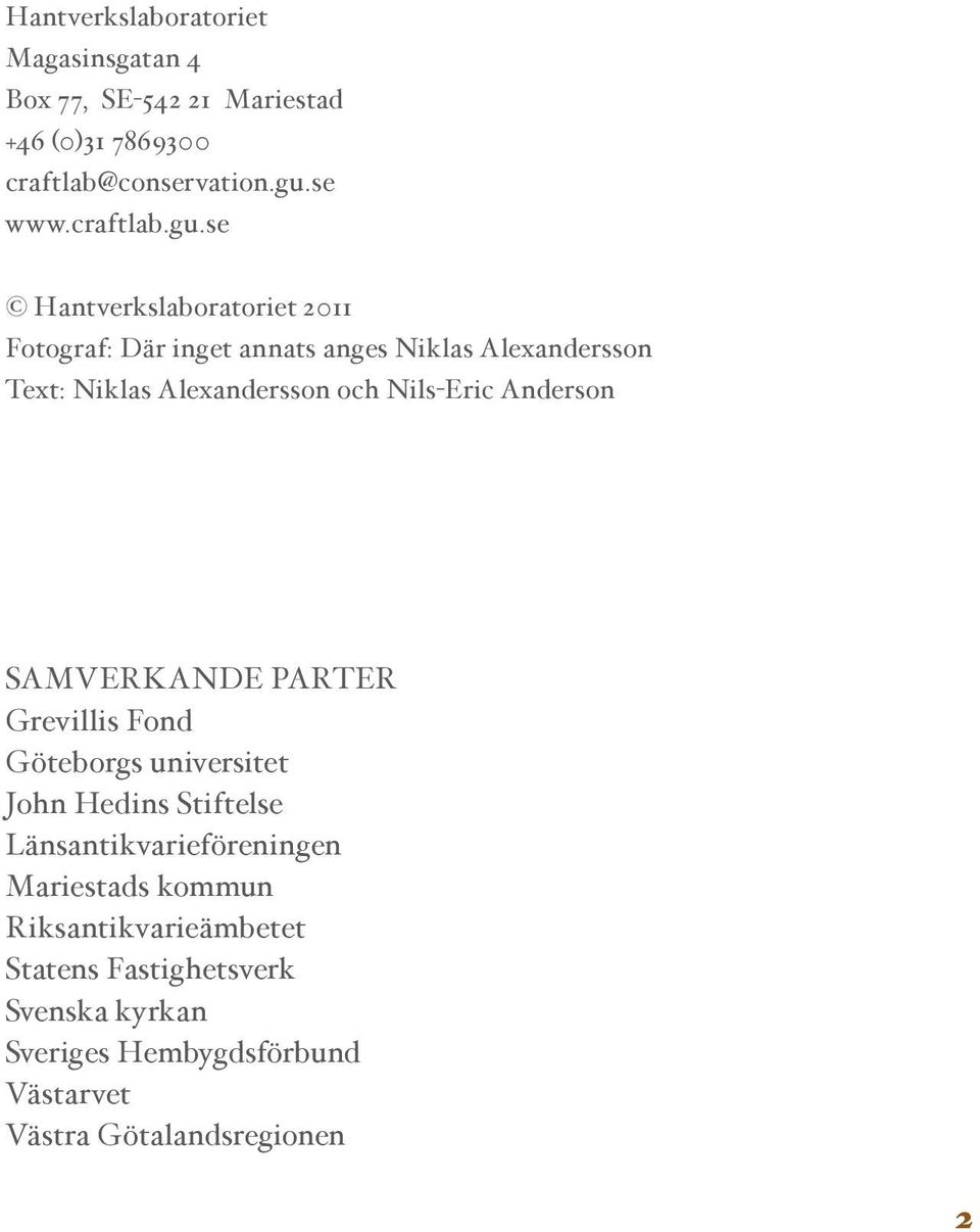 se Hantverkslaboratoriet 2011 Fotograf: Där inget annats anges Niklas Alexandersson Text: Niklas Alexandersson och Nils-Eric