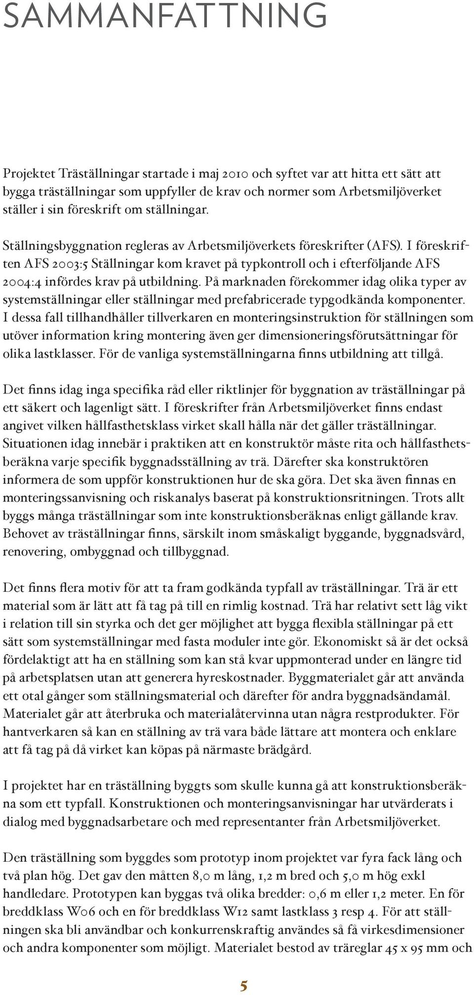 I föreskriften AFS 2003:5 Ställningar kom kravet på typkontroll och i efterföljande AFS 2004:4 infördes krav på utbildning.