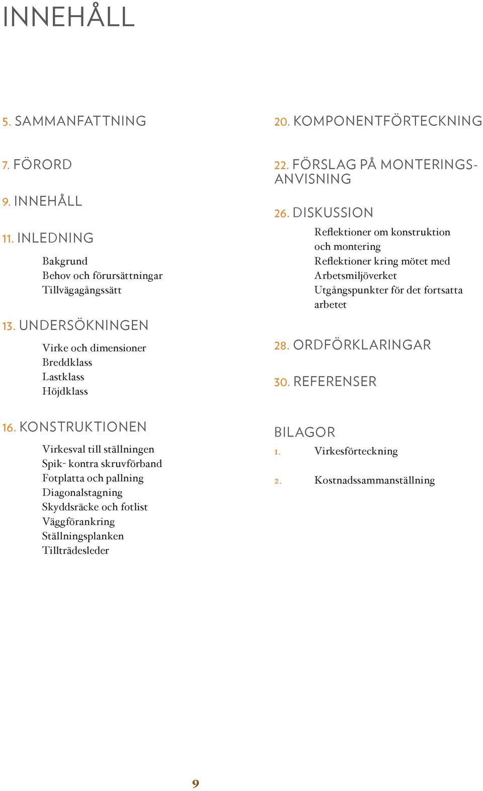 DISKUSSION Reflektioner om konstruktion och montering Reflektioner kring mötet med Arbetsmiljöverket Utgångspunkter för det fortsatta arbetet 28. ORDFÖRKLARINGAR 30.