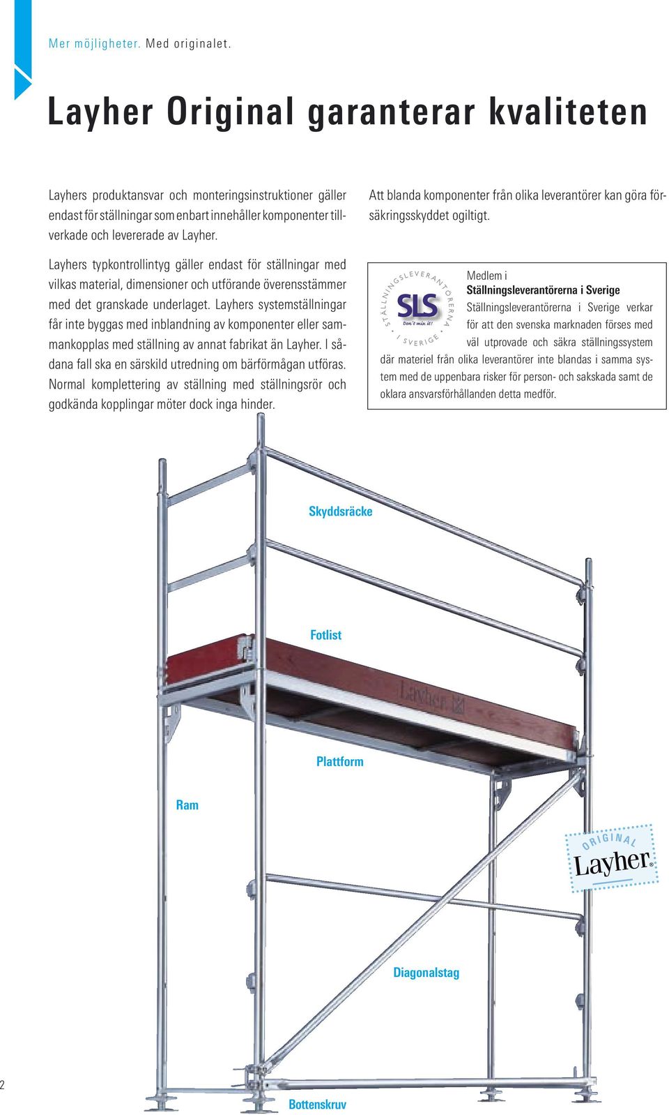 Layhers typkontrollintyg gäller endast för ställningar med vilkas material, dimensioner och utförande överensstämmer med det granskade underlaget.