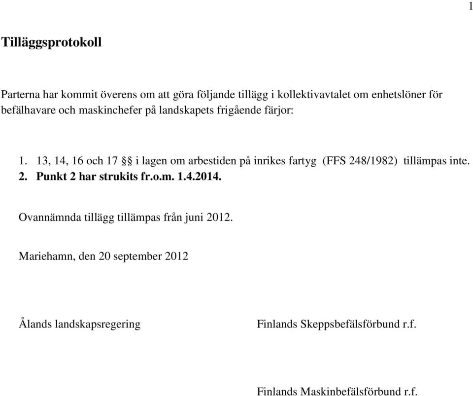 13, 14, 16 och 17 i lagen om arbestiden på inrikes fartyg (FFS 248/1982) tillämpas inte. 2. Punkt 2 har strukits fr.o.m. 1.4.2014.