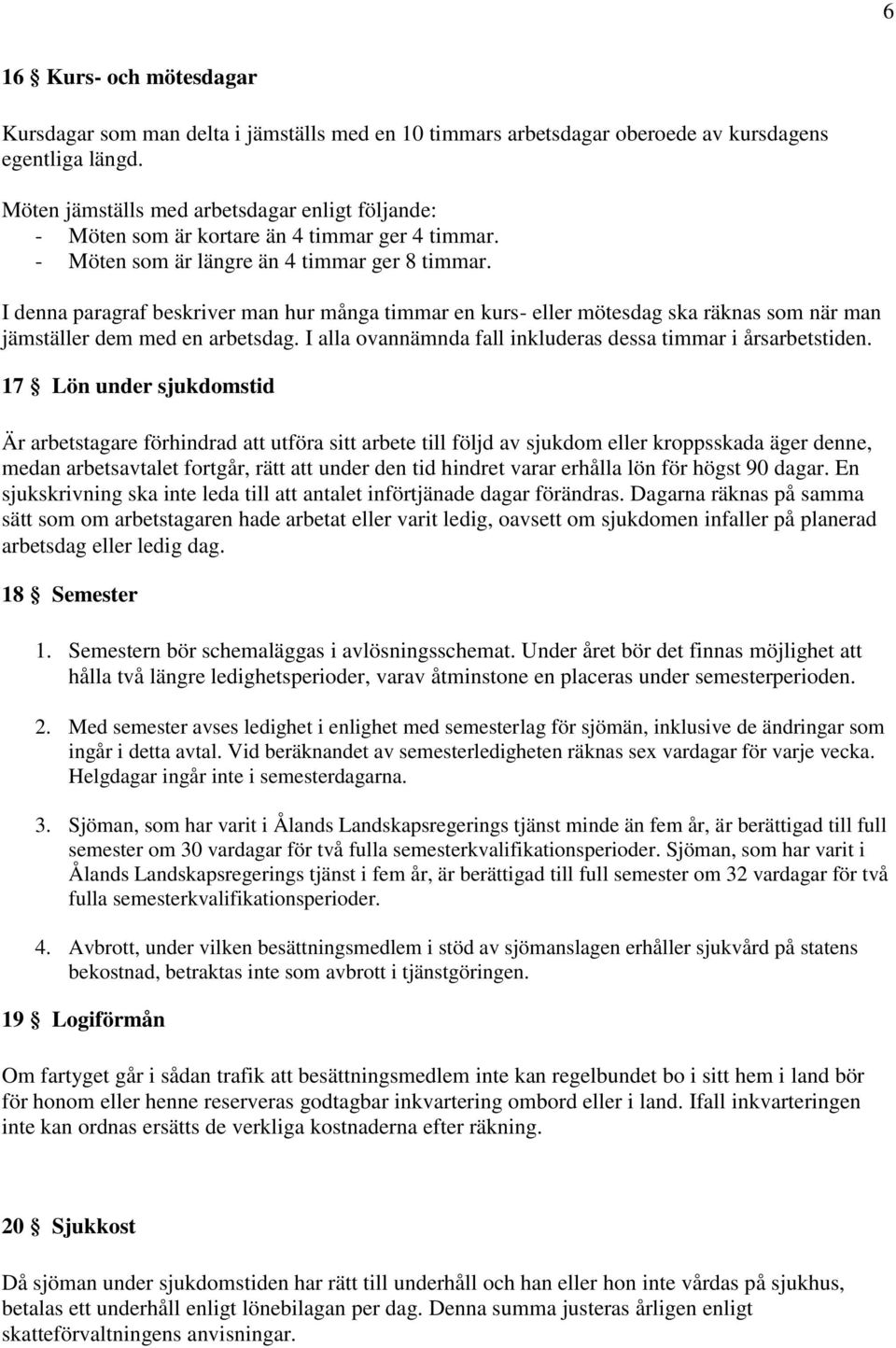 I denna paragraf beskriver man hur många timmar en kurs- eller mötesdag ska räknas som när man jämställer dem med en arbetsdag. I alla ovannämnda fall inkluderas dessa timmar i årsarbetstiden.