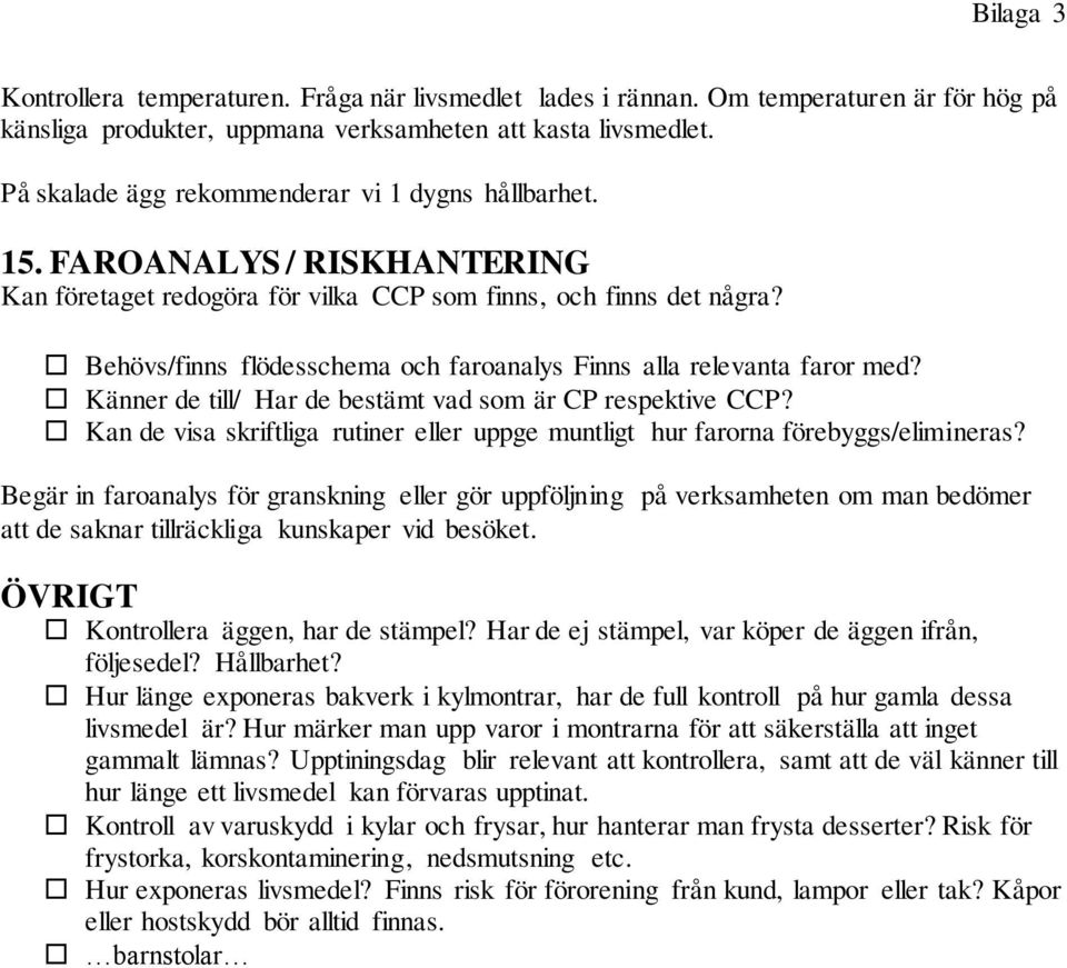 Behövs/finns flödesschema och faroanalys Finns alla relevanta faror med? Känner de till/ Har de bestämt vad som är CP respektive CCP?
