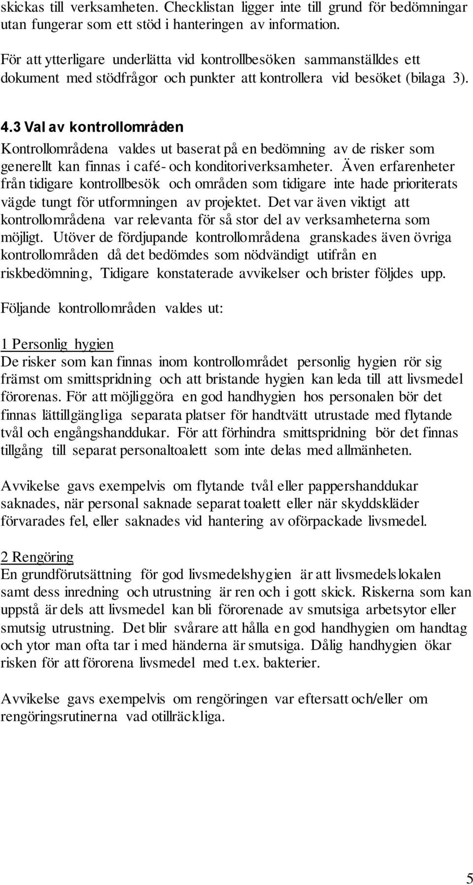 3 Val av kontrollområden Kontrollområdena valdes ut baserat på en bedömning av de risker som generellt kan finnas i café- och konditoriverksamheter.
