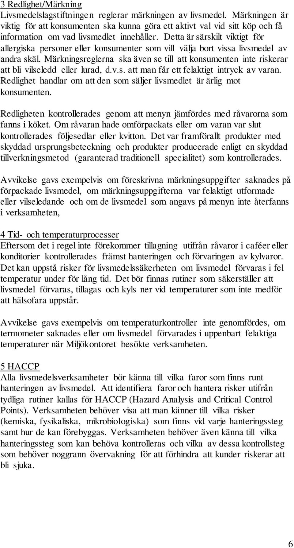Detta är särskilt viktigt för allergiska personer eller konsumenter som vill välja bort vissa livsmedel av andra skäl.