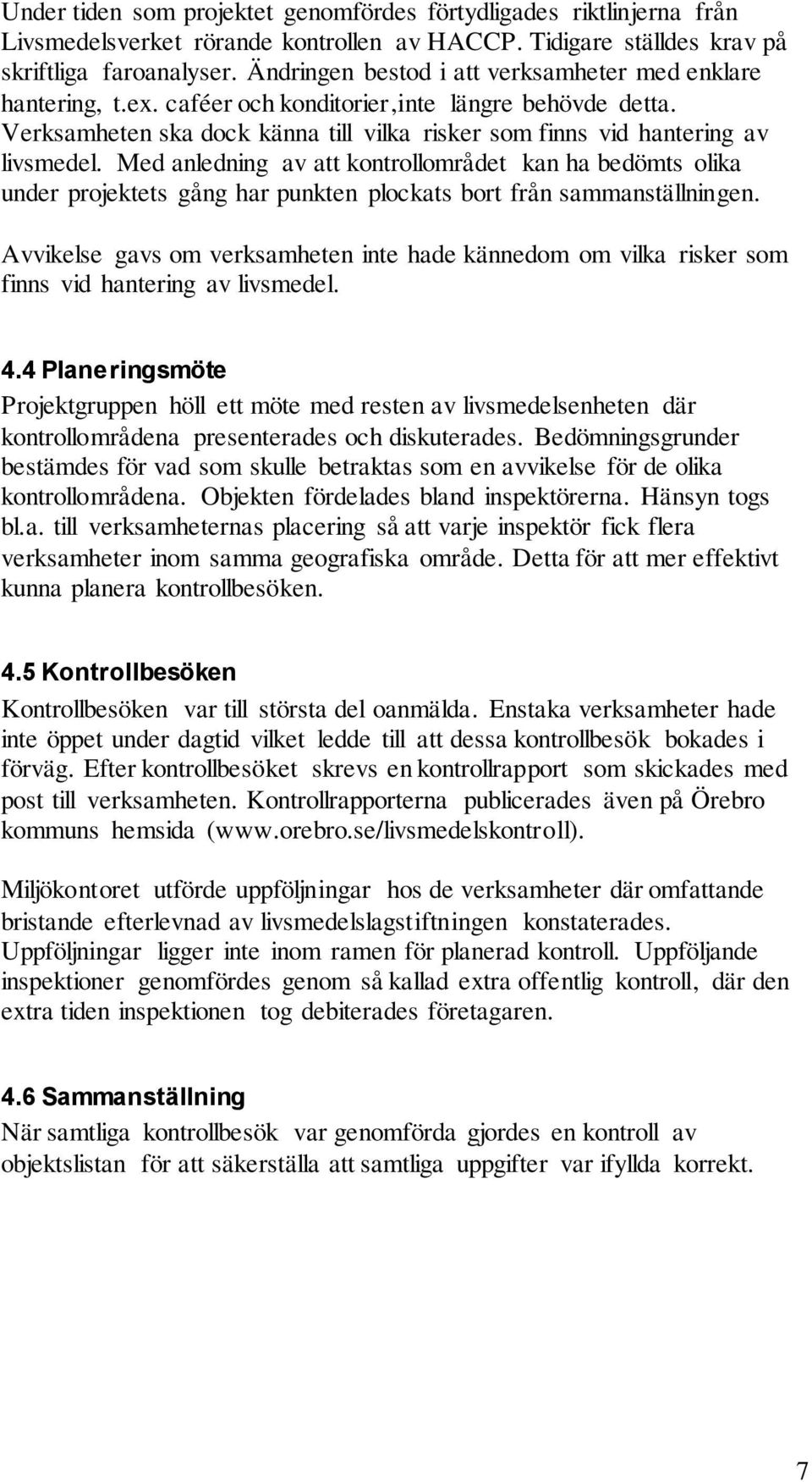 Med anledning av att kontrollområdet kan ha bedömts olika under projektets gång har punkten plockats bort från sammanställningen.