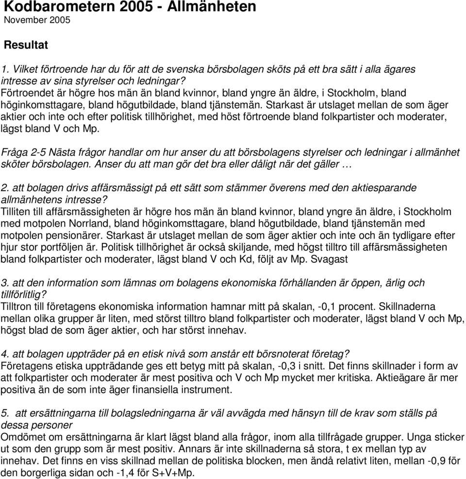 Starkast är utslaget mellan de som äger aktier och inte och efter politisk tillhörighet, med höst bland folkpartister och moderater, lägst bland V och Mp.