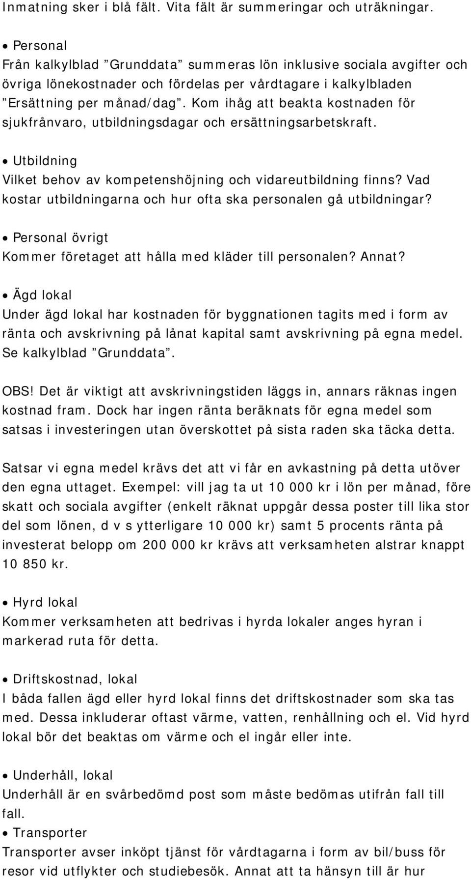 Kom ihåg att beakta kostnaden för sjukfrånvaro, utbildningsdagar och ersättningsarbetskraft. Utbildning Vilket behov av kompetenshöjning och vidareutbildning finns?