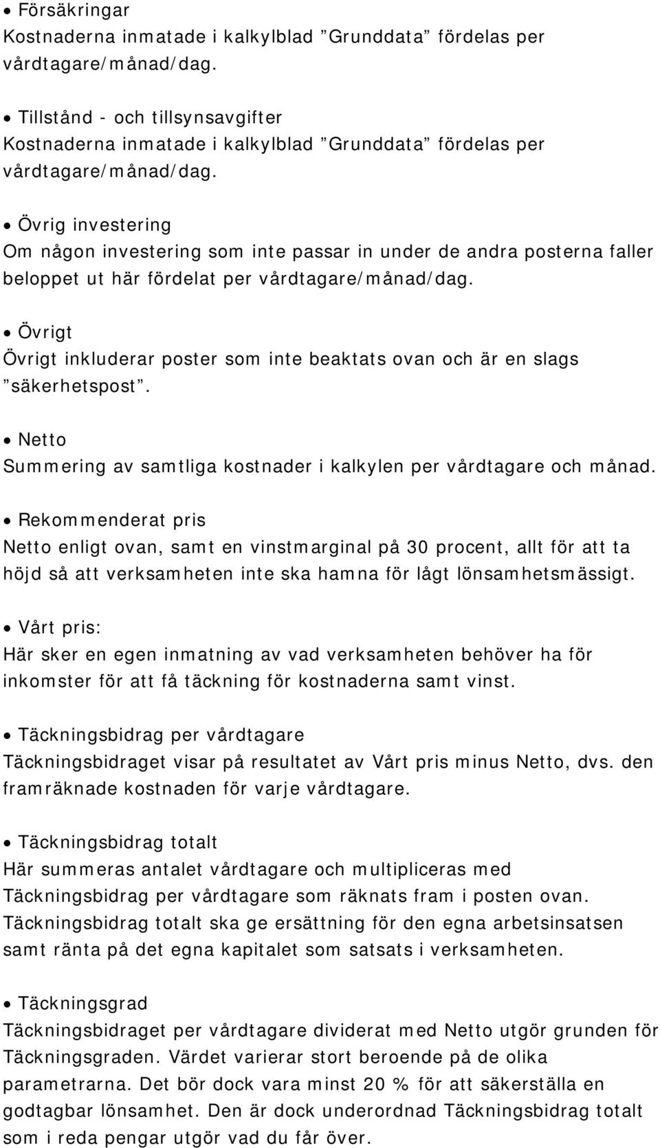 Netto Summering av samtliga kostnader i kalkylen per vårdtagare och månad.