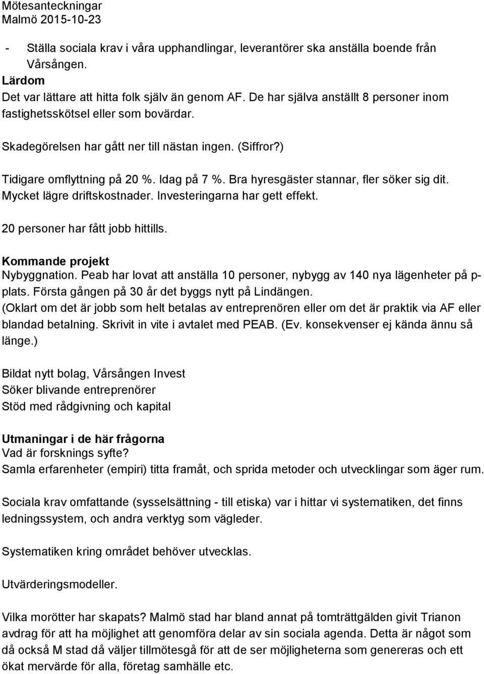 Bra hyresgäster stannar, fler söker sig dit. Mycket lägre driftskostnader. Investeringarna har gett effekt. 20 personer har fått jobb hittills. Kommande projekt Nybyggnation.