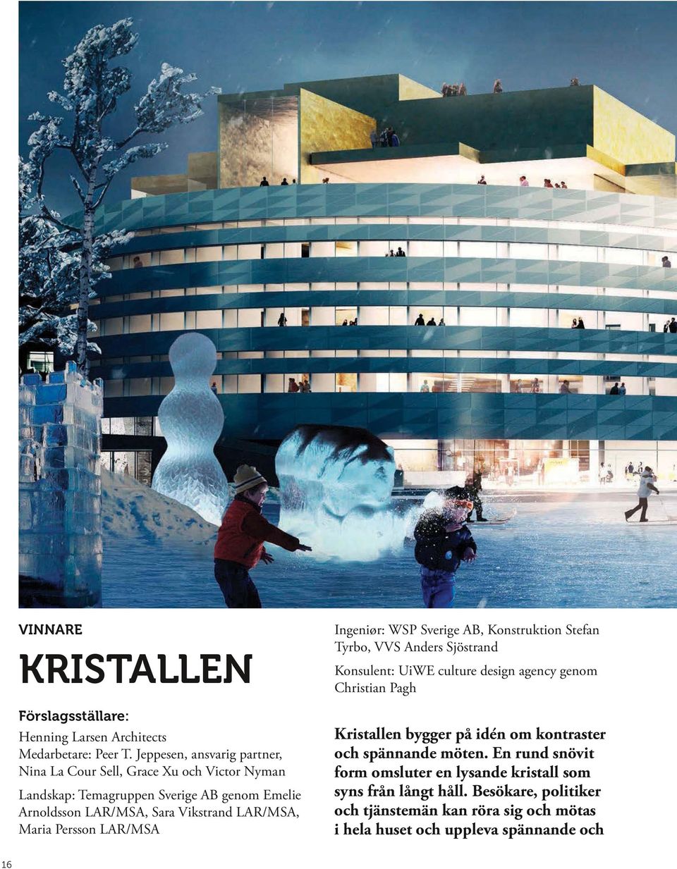 LAR/MSA, Maria Persson LAR/MSA Ingeniør: WSP Sverige AB, Konstruktion Stefan Tyrbo, VVS Anders Sjöstrand Konsulent: UiWE culture design agency genom Christian