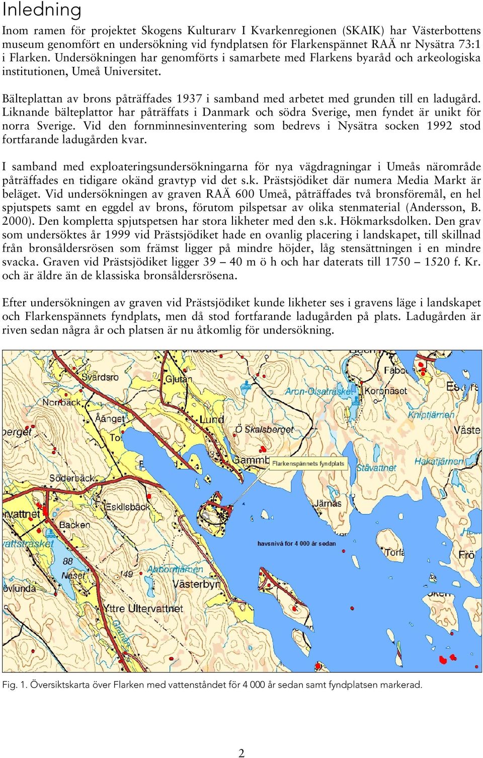 Bälteplattan av brons påträffades 1937 i samband med arbetet med grunden till en ladugård. Liknande bälteplattor har påträffats i Danmark och södra Sverige, men fyndet är unikt för norra Sverige.
