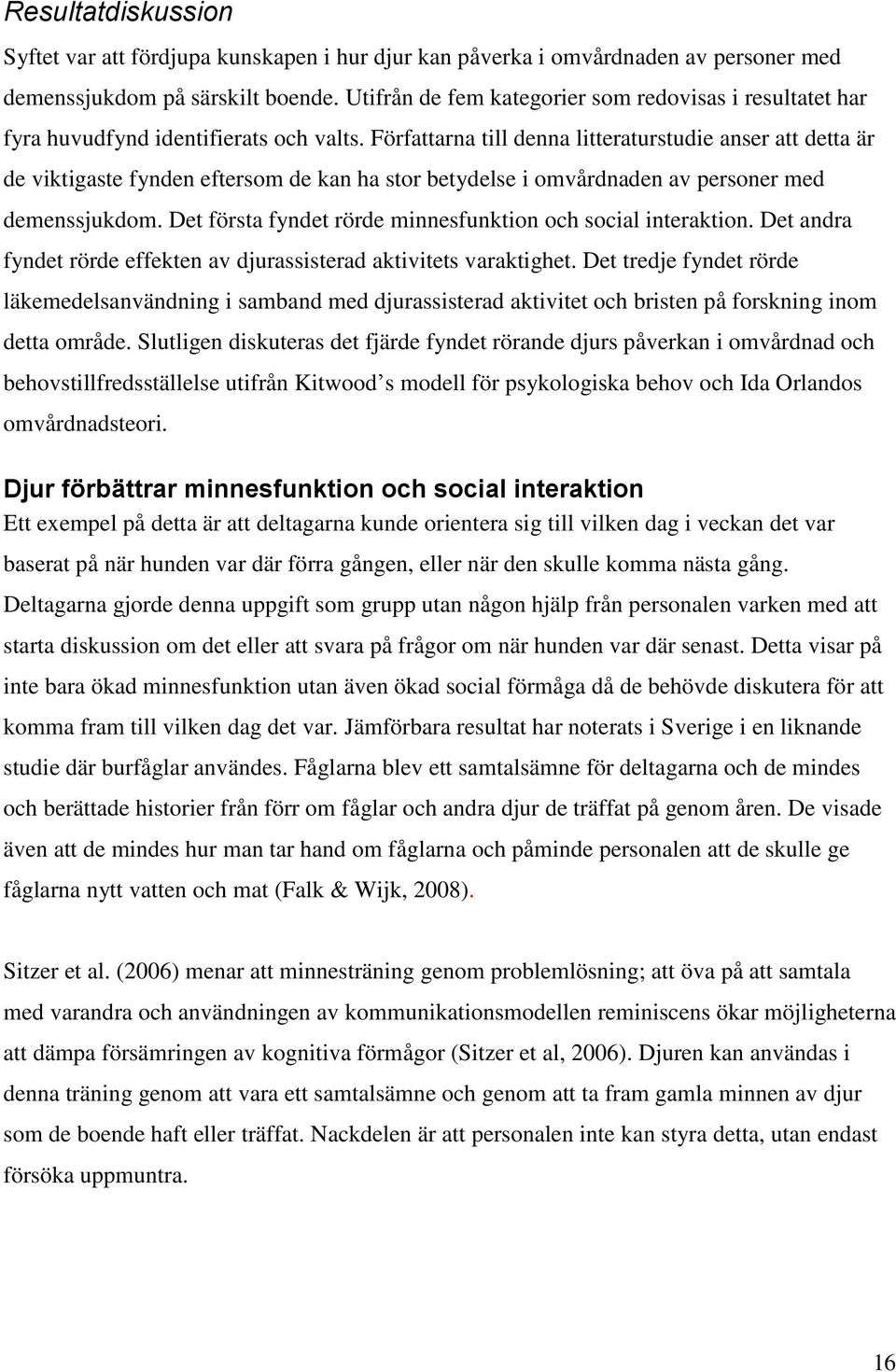 Författarna till denna litteraturstudie anser att detta är de viktigaste fynden eftersom de kan ha stor betydelse i omvårdnaden av personer med demenssjukdom.