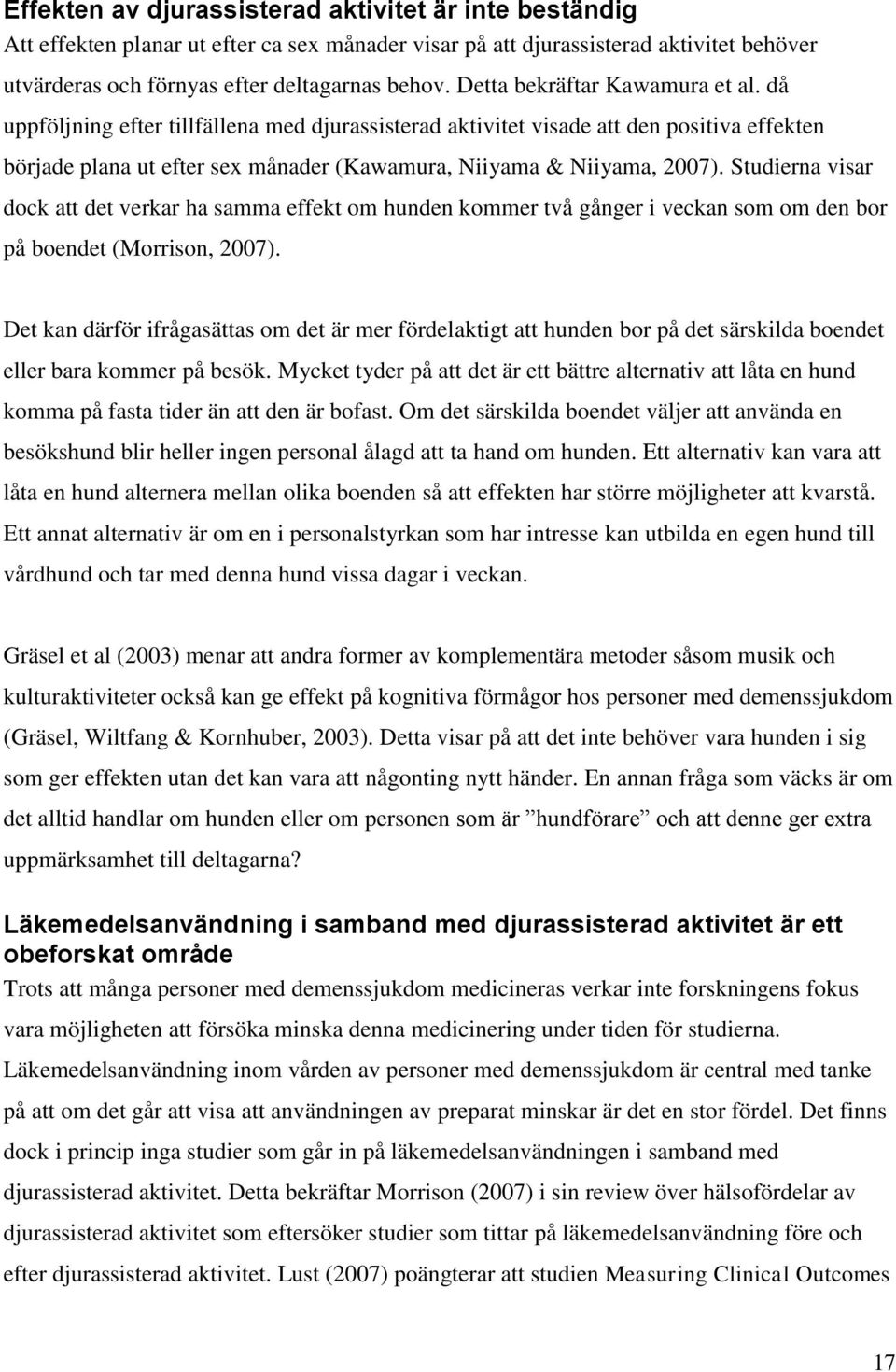 Studierna visar dock att det verkar ha samma effekt om hunden kommer två gånger i veckan som om den bor på boendet (Morrison, 2007).