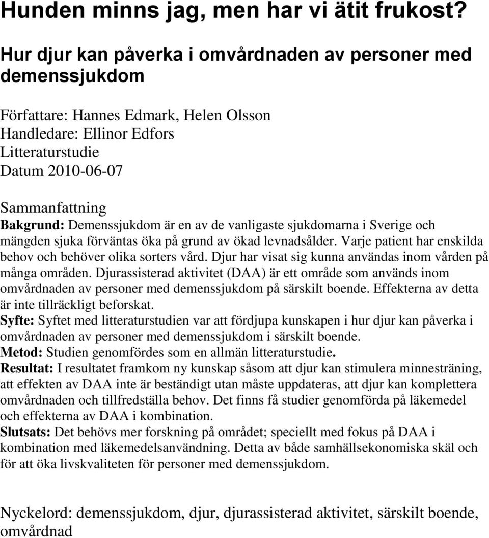 Demenssjukdom är en av de vanligaste sjukdomarna i Sverige och mängden sjuka förväntas öka på grund av ökad levnadsålder. Varje patient har enskilda behov och behöver olika sorters vård.