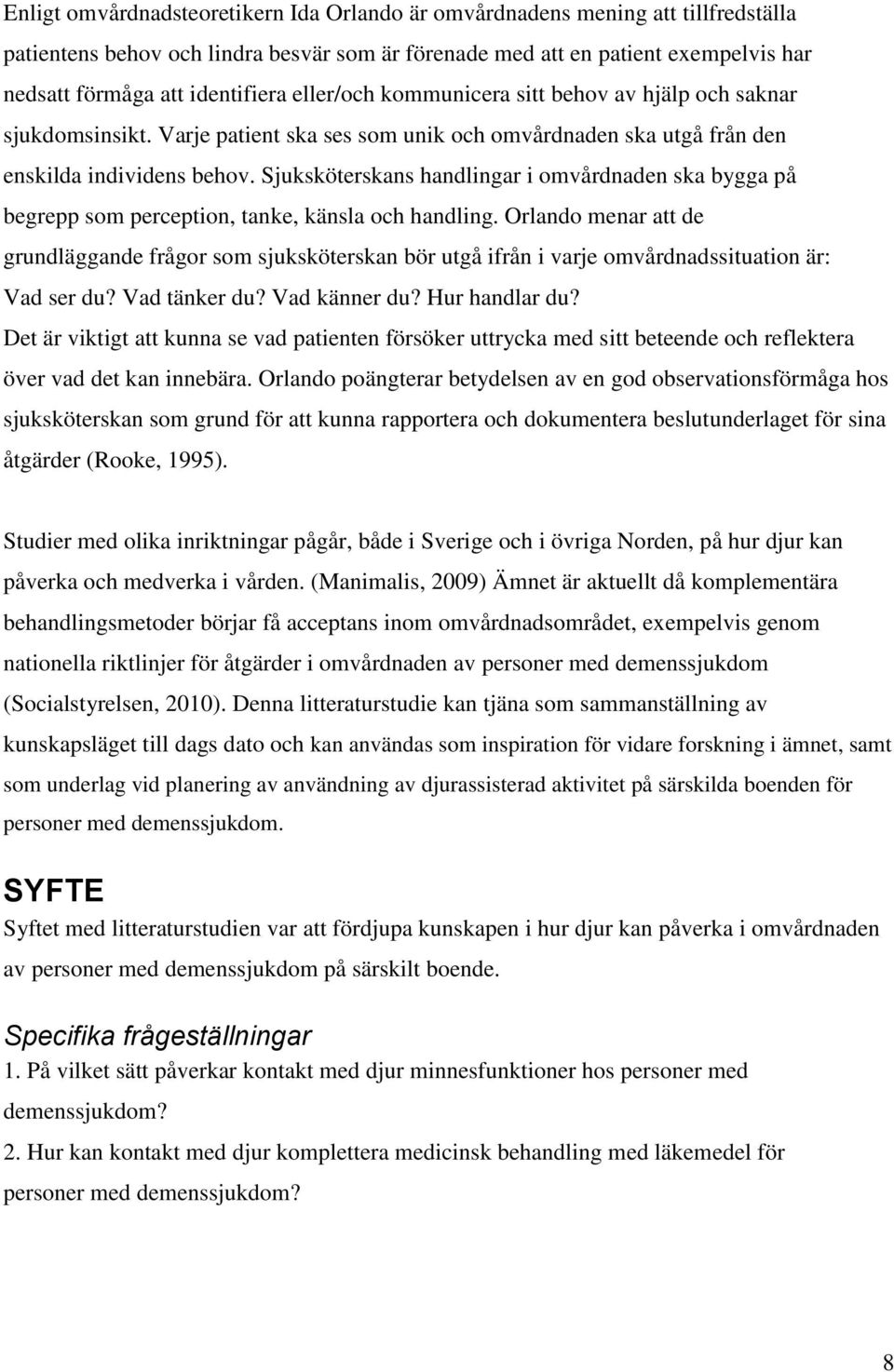 Sjuksköterskans handlingar i omvårdnaden ska bygga på begrepp som perception, tanke, känsla och handling.