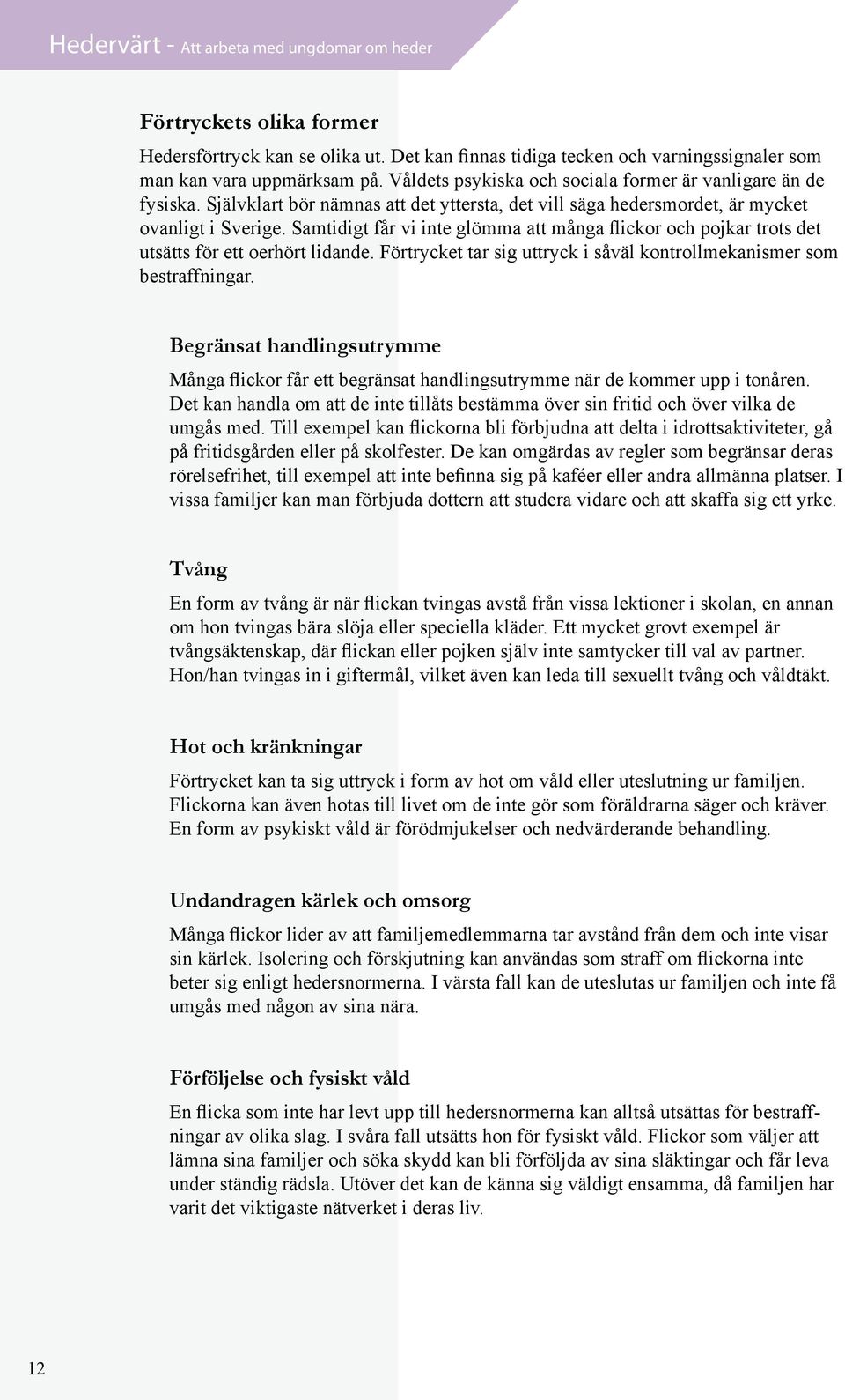 Samtidigt får vi inte glömma att många flickor och pojkar trots det utsätts för ett oerhört lidande. Förtrycket tar sig uttryck i såväl kontrollmekanismer som bestraffningar.