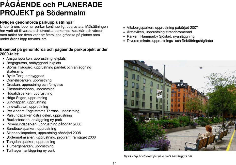 Exempel på genomförda och pågående parkprojekt under 2000-talet: Ansgarieparken, upprustning lekplats Bergsgruvan, ombyggnad lekplats Björns Trädgård, upprustning parklek och anläggning skateramp