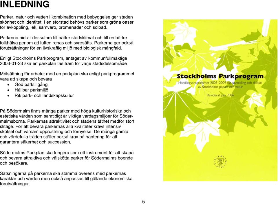 Enligt Stockholms Parkprogram, antaget av kommunfullmäktige 2006-01-23 ska en parkplan tas fram för varje stadsdelsområde.