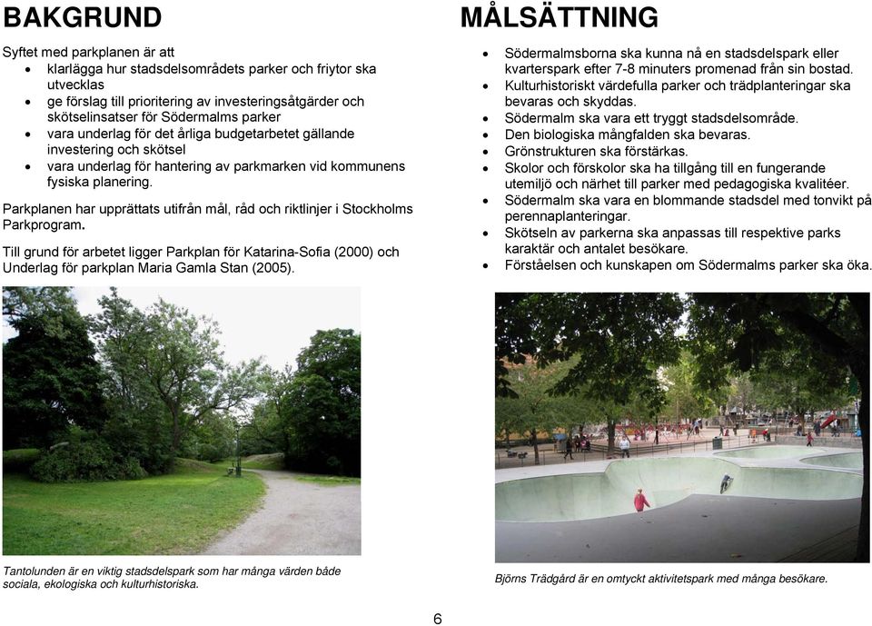 Parkplanen har upprättats utifrån mål, råd och riktlinjer i Stockholms Parkprogram. Till grund för arbetet ligger Parkplan för Katarina-Sofia (2000) och Underlag för parkplan Maria Gamla Stan (2005).