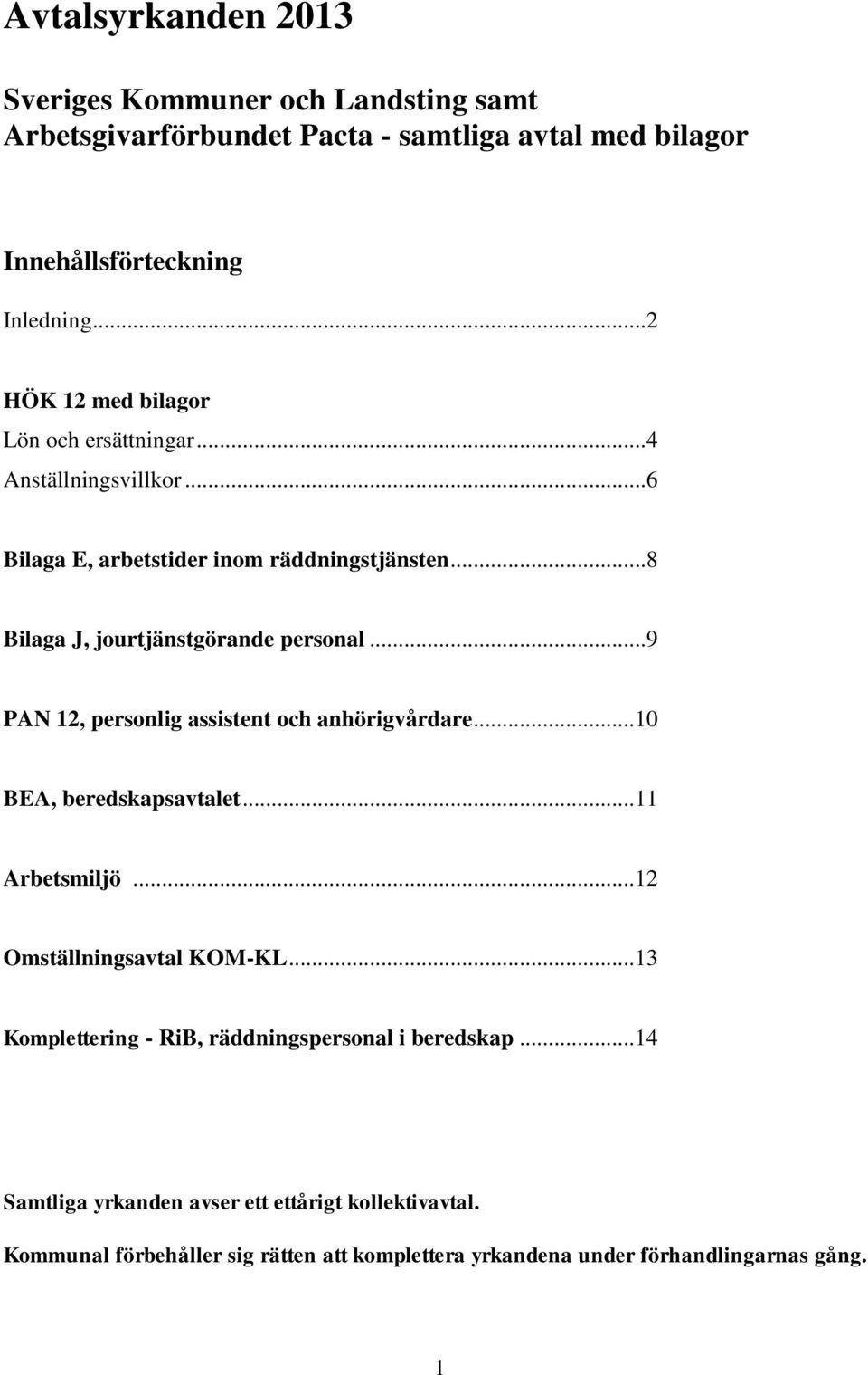 ..9 PAN 12, personlig assistent och anhörigvårdare...10 BEA, beredskapsavtalet...11 Arbetsmiljö...12 Omställningsavtal KOM-KL.