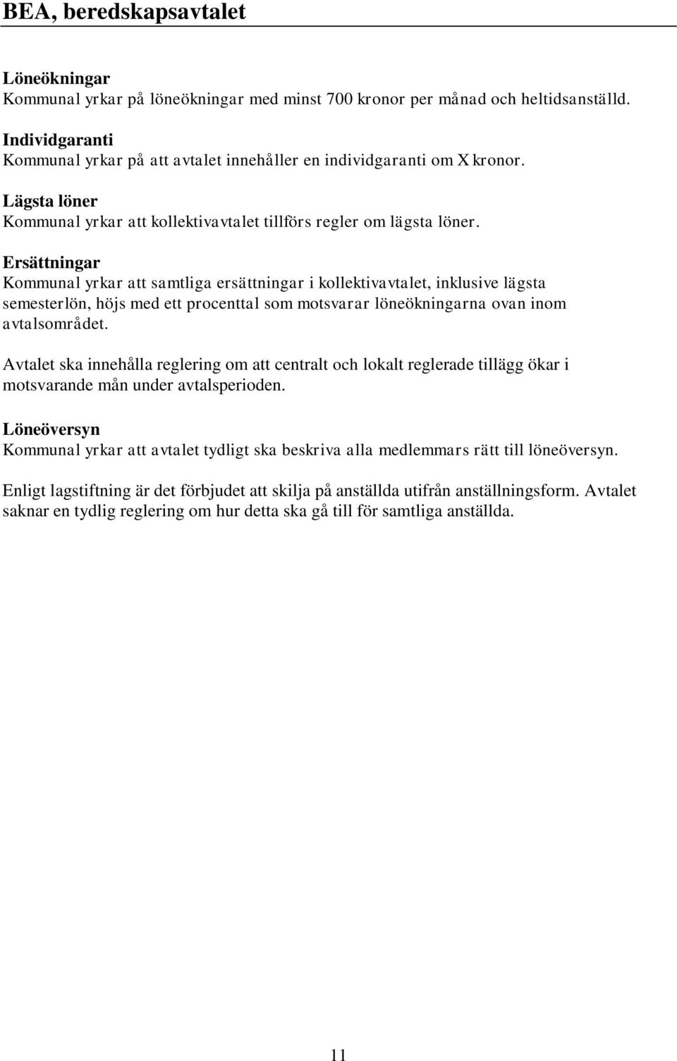 Ersättningar Kommunal yrkar att samtliga ersättningar i kollektivavtalet, inklusive lägsta semesterlön, höjs med ett procenttal som motsvarar löneökningarna ovan inom avtalsområdet.