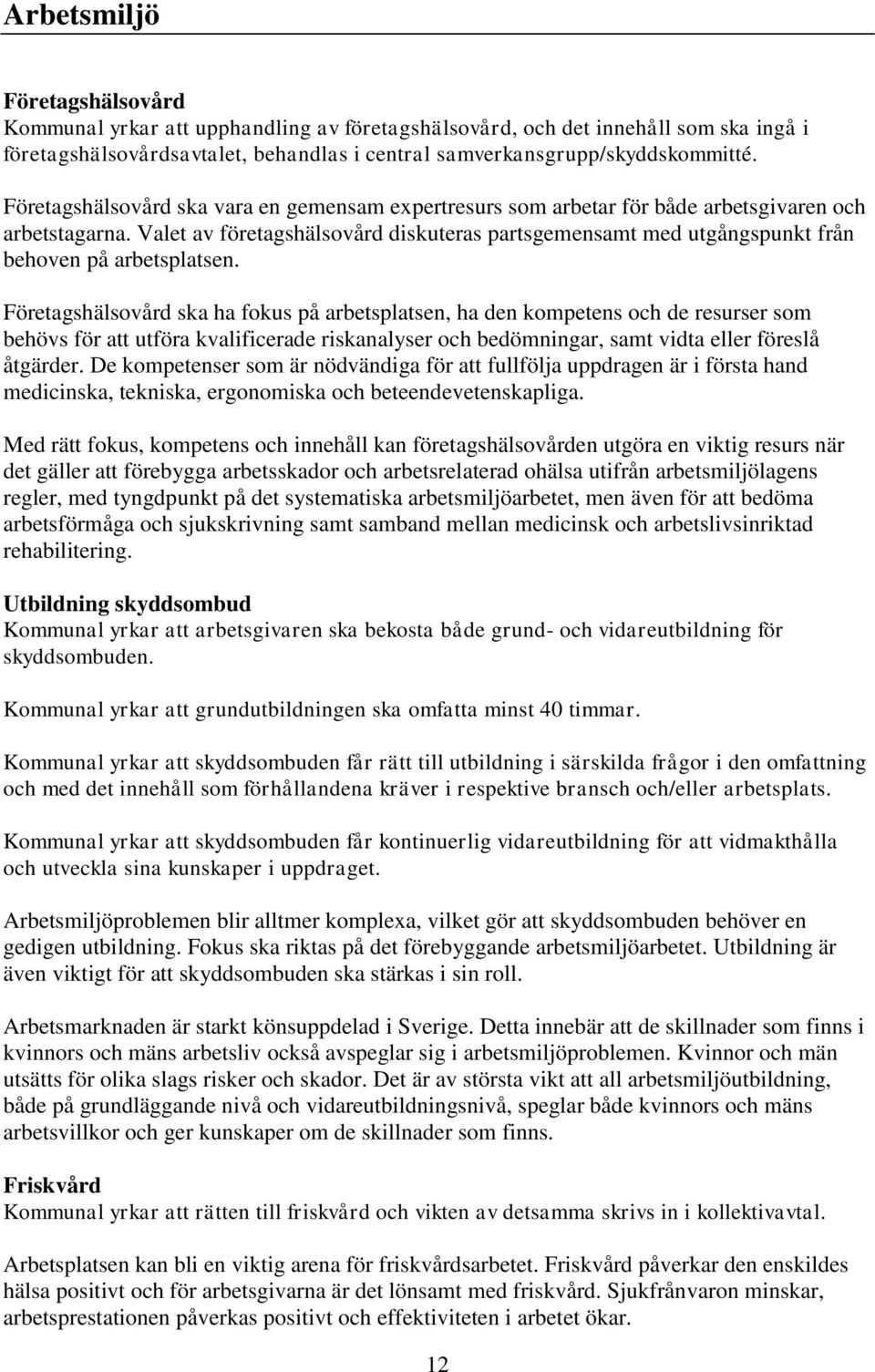 Valet av företagshälsovård diskuteras partsgemensamt med utgångspunkt från behoven på arbetsplatsen.