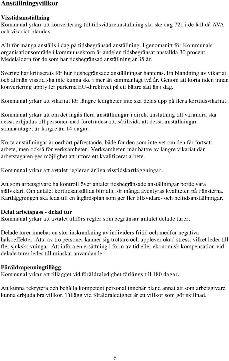 Medelåldern för de som har tidsbegränsad anställning är 35 år. Sverige har kritiserats för hur tidsbegränsade anställningar hanteras.