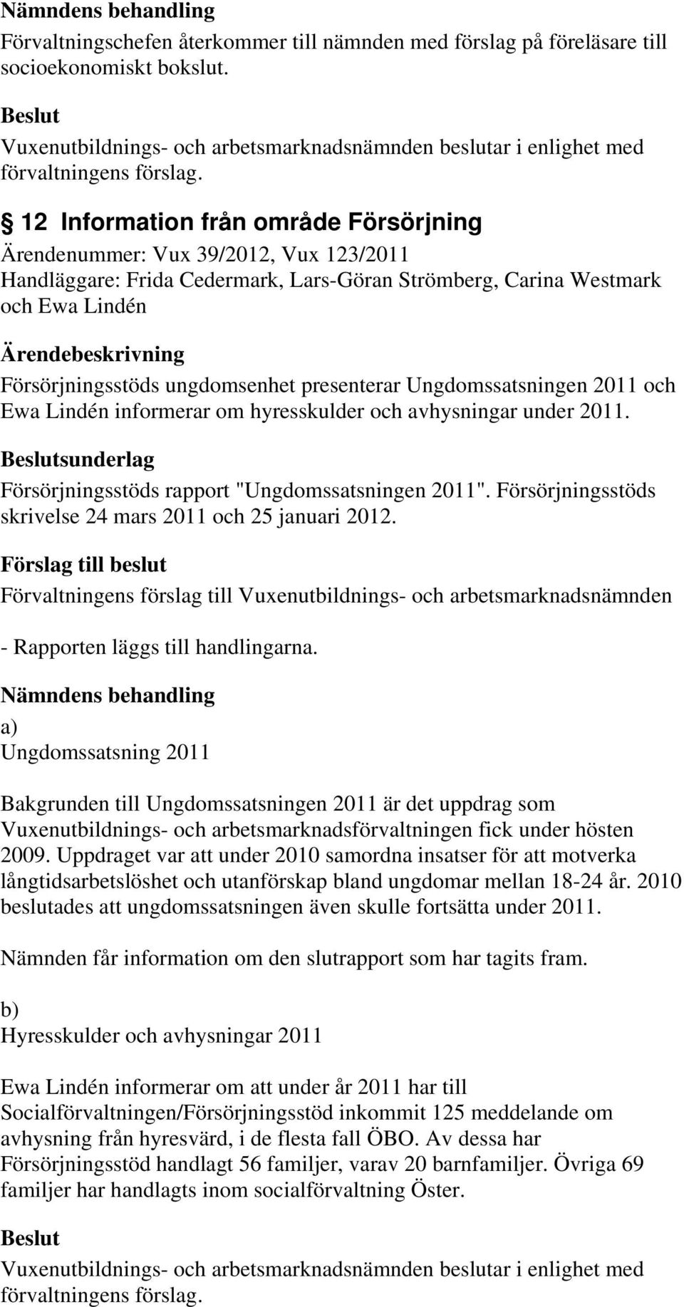 presenterar Ungdomssatsningen 2011 och Ewa Lindén informerar om hyresskulder och avhysningar under 2011. sunderlag Försörjningsstöds rapport "Ungdomssatsningen 2011".