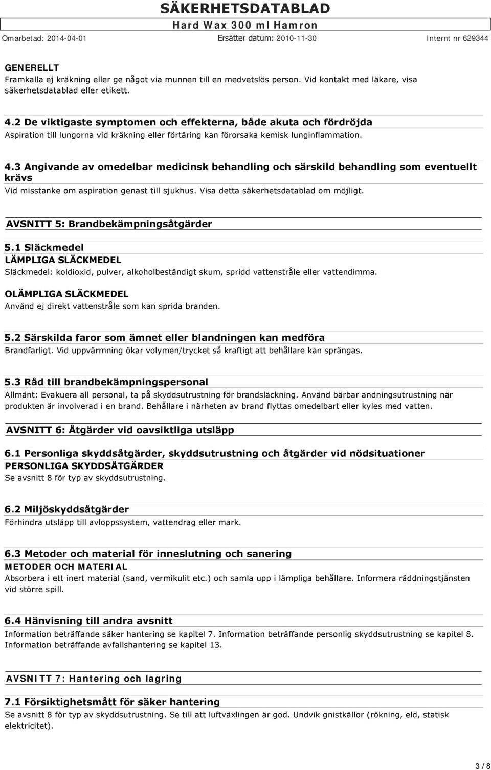 3 Angivande av omedelbar medicinsk behandling och särskild behandling som eventuellt krävs Vid misstanke om aspiration genast till sjukhus. Visa detta säkerhetsdatablad om möjligt.
